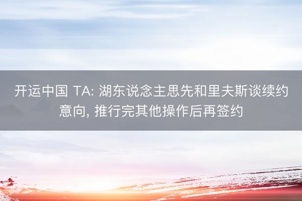 开运中国 TA: 湖东说念主思先和里夫斯谈续约意向， 推行完其他操作后再签约